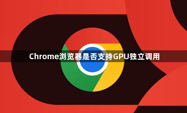 Chrome浏览器是否支持GPU独立调用1