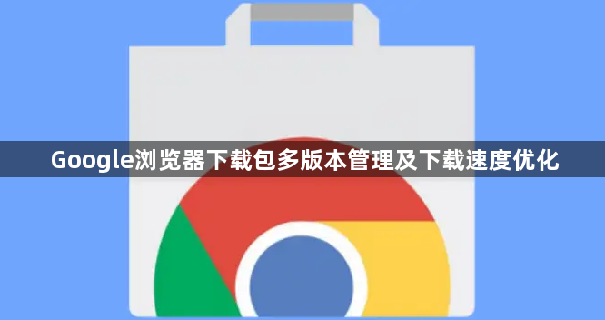 Google浏览器下载包多版本管理及下载速度优化1
