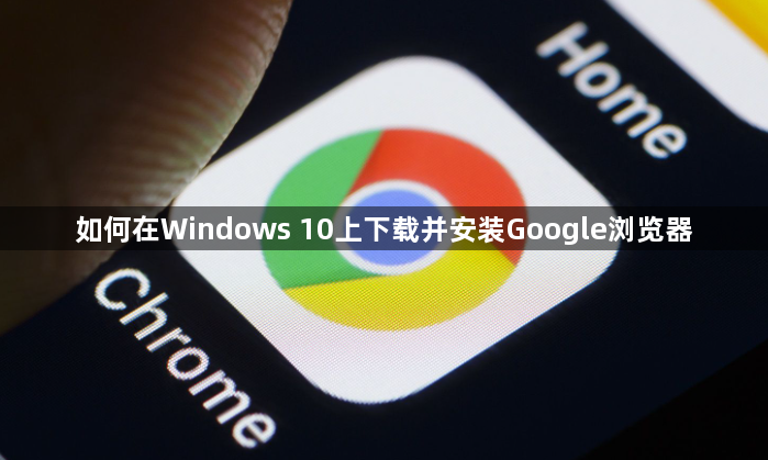 如何在Windows 10上下载并安装Google浏览器1