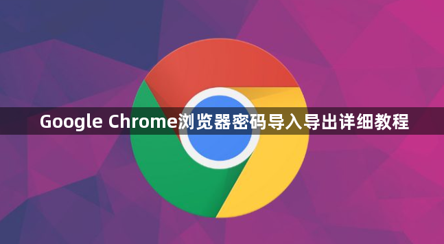 Google Chrome浏览器密码导入导出详细教程1