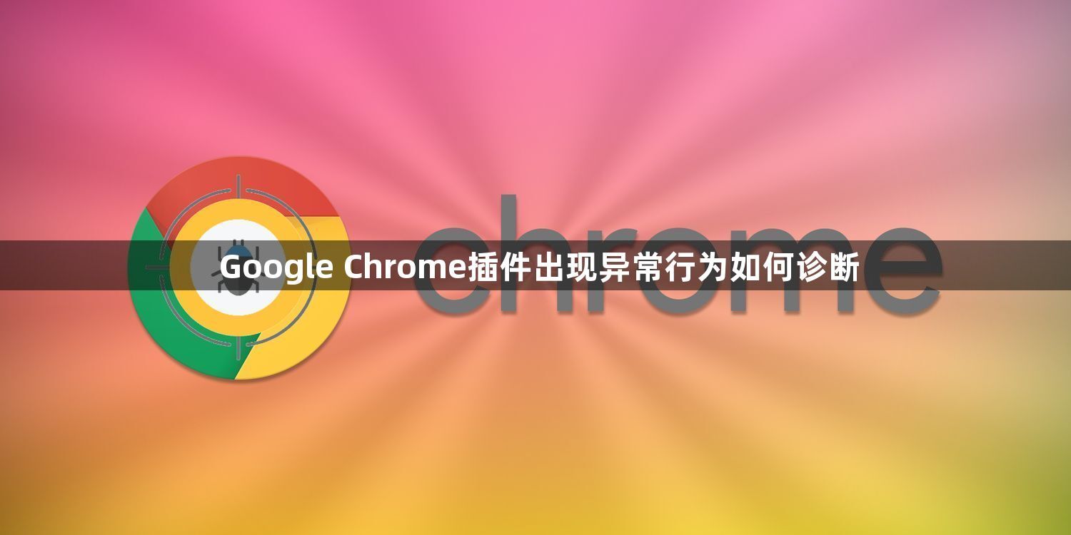 Google Chrome插件出现异常行为如何诊断1