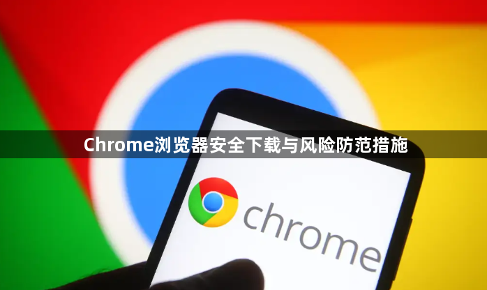 Chrome浏览器安全下载与风险防范措施1