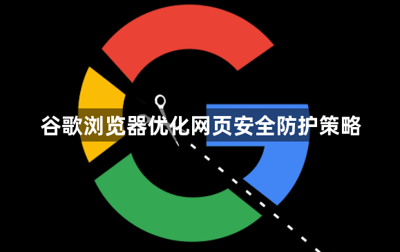 谷歌浏览器优化网页安全防护策略1