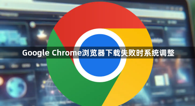 Google Chrome浏览器下载失败时系统调整1