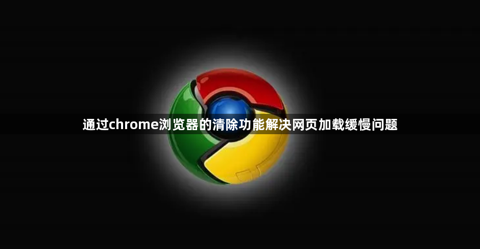 通过chrome浏览器的清除功能解决网页加载缓慢问题1