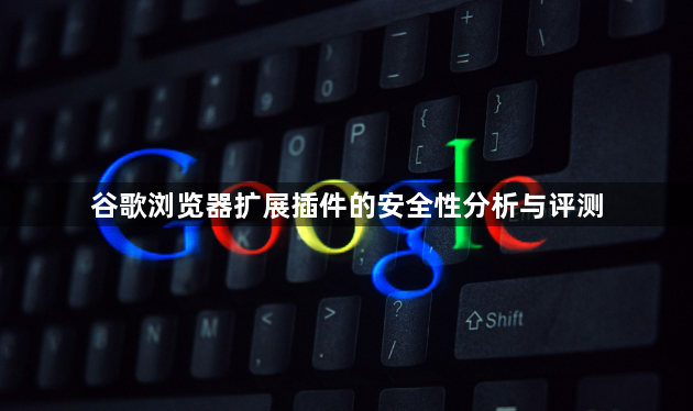 谷歌浏览器扩展插件的安全性分析与评测1