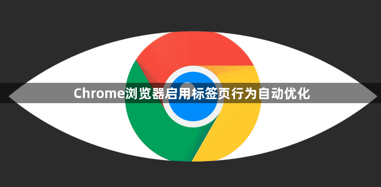 Chrome浏览器启用标签页行为自动优化1