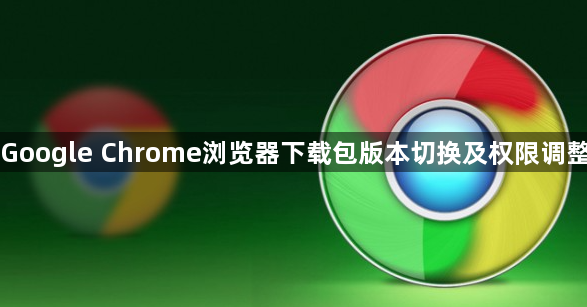 Google Chrome浏览器下载包版本切换及权限调整1