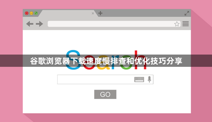 谷歌浏览器下载速度慢排查和优化技巧分享1
