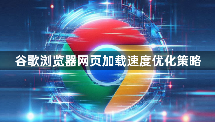 谷歌浏览器网页加载速度优化策略1