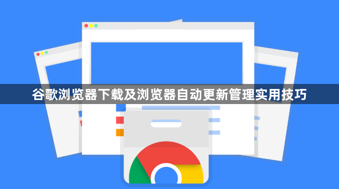 谷歌浏览器下载及浏览器自动更新管理实用技巧1