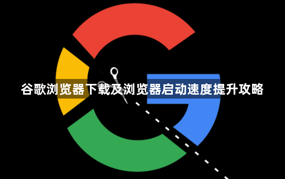 谷歌浏览器下载及浏览器启动速度提升攻略1