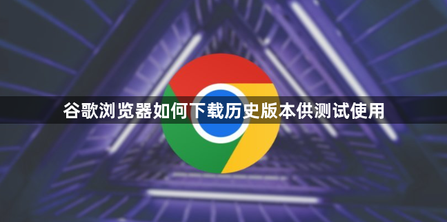 谷歌浏览器如何下载历史版本供测试使用1