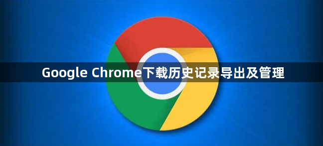 Google Chrome下载历史记录导出及管理1