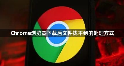 Chrome浏览器下载后文件找不到的处理方式1