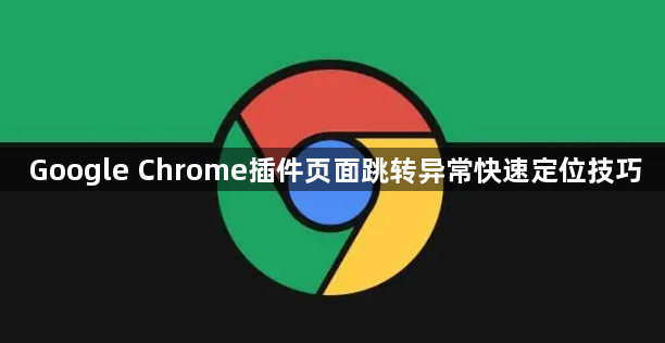 Google Chrome插件页面跳转异常快速定位技巧1