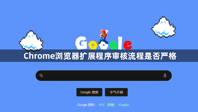 Chrome浏览器扩展程序审核流程是否严格1