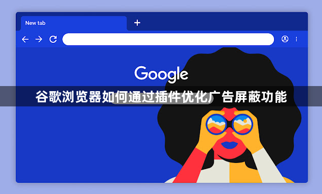 谷歌浏览器如何通过插件优化广告屏蔽功能1