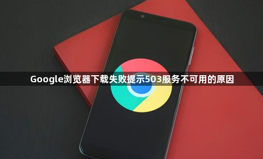Google浏览器下载失败提示503服务不可用的原因1