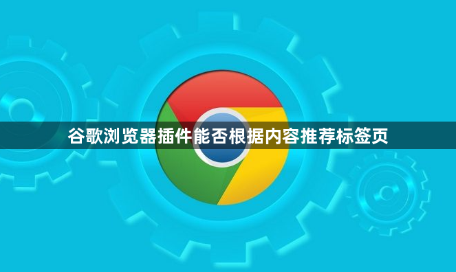 谷歌浏览器插件能否根据内容推荐标签页1