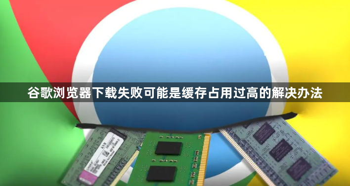 谷歌浏览器下载失败可能是缓存占用过高的解决办法1