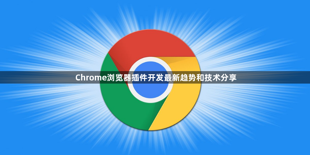 Chrome浏览器插件开发最新趋势和技术分享1