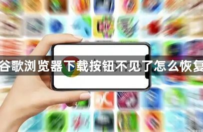 谷歌浏览器下载按钮不见了怎么恢复1