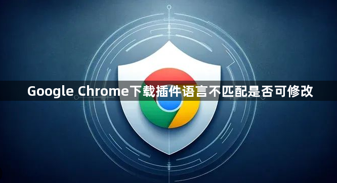 Google Chrome下载插件语言不匹配是否可修改1