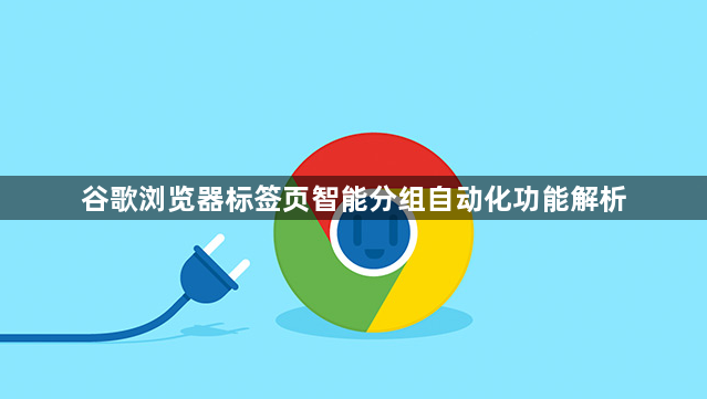 谷歌浏览器标签页智能分组自动化功能解析1