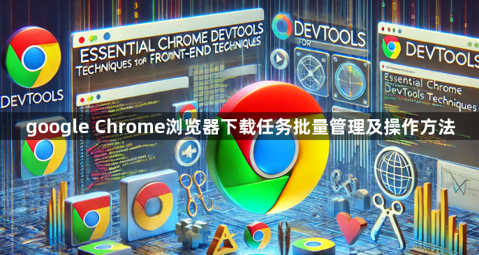 google Chrome浏览器下载任务批量管理及操作方法1