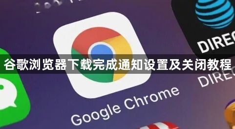 谷歌浏览器下载完成通知设置及关闭教程1