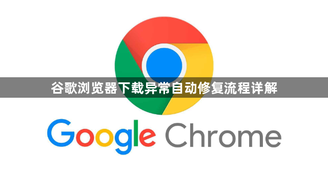 谷歌浏览器下载异常自动修复流程详解1