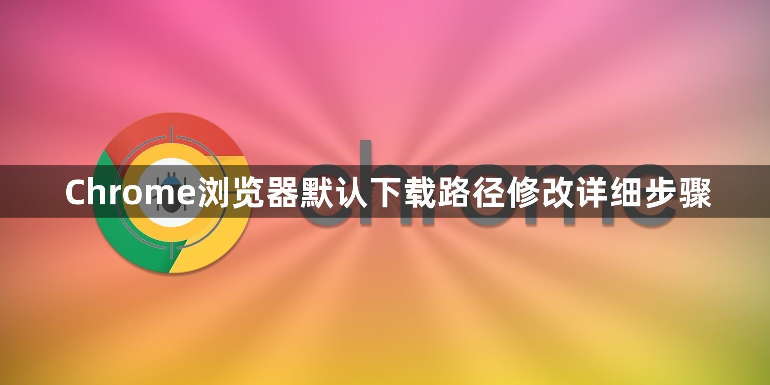 Chrome浏览器默认下载路径修改详细步骤1