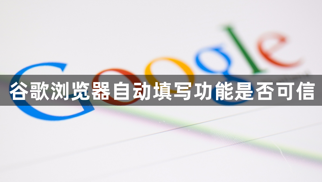 谷歌浏览器自动填写功能是否可信1