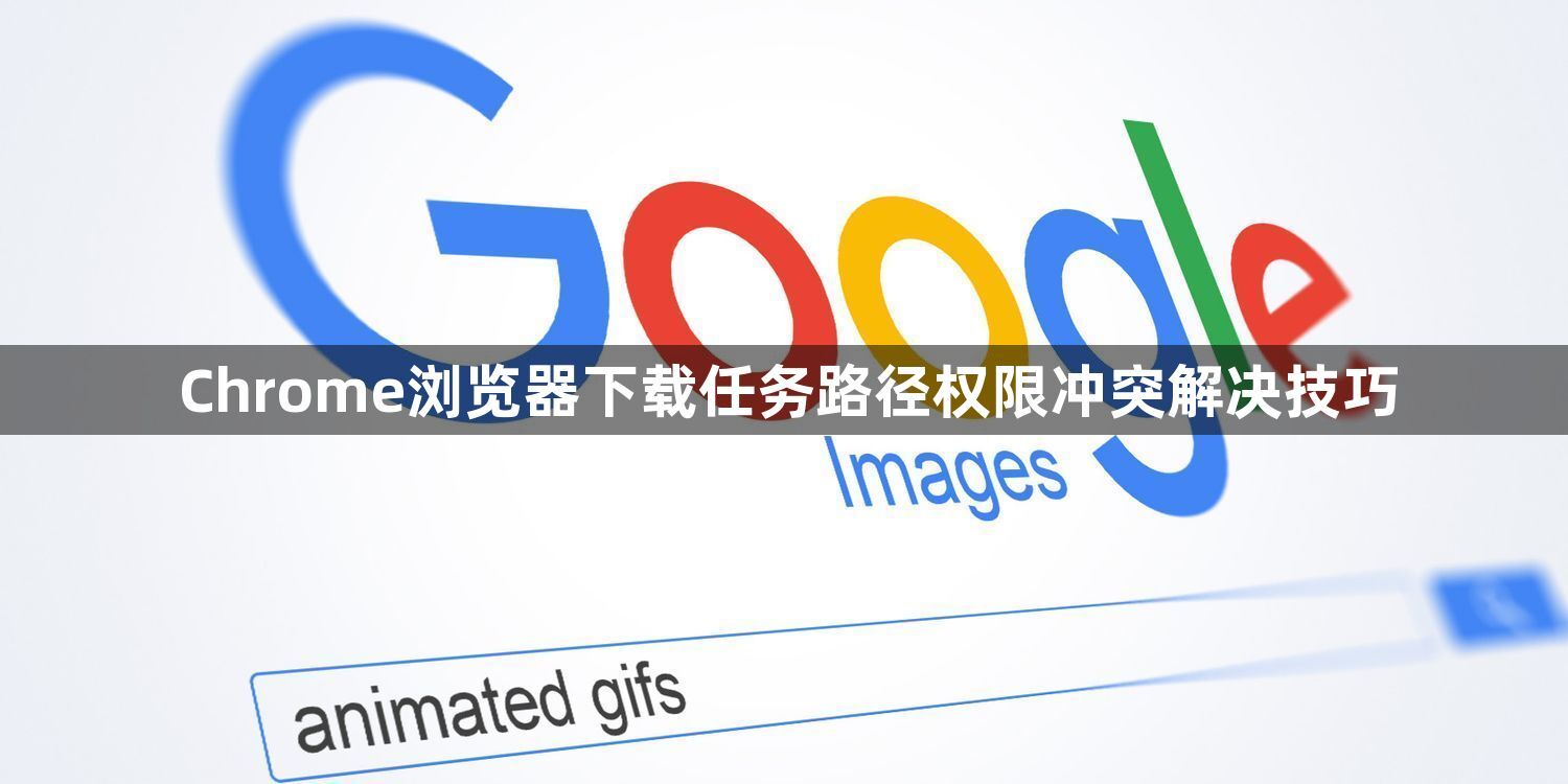 Chrome浏览器下载任务路径权限冲突解决技巧1