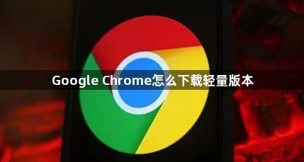 Google Chrome怎么下载轻量版本1