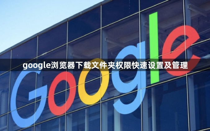 google浏览器下载文件夹权限快速设置及管理1