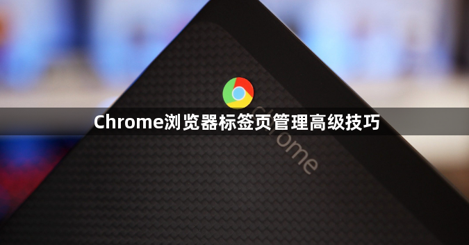 Chrome浏览器标签页管理高级技巧1
