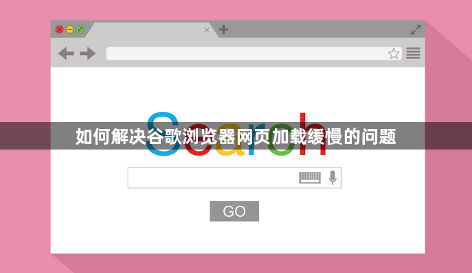如何解决谷歌浏览器网页加载缓慢的问题1
