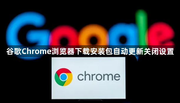 谷歌Chrome浏览器下载安装包自动更新关闭设置1