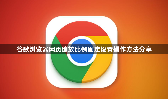 谷歌浏览器网页缩放比例固定设置操作方法分享1