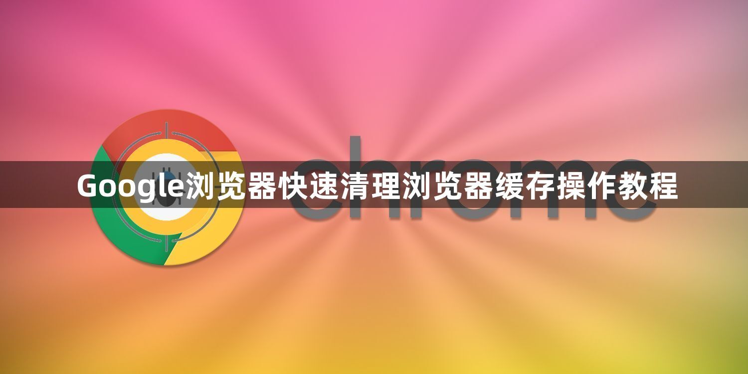 Google浏览器快速清理浏览器缓存操作教程1