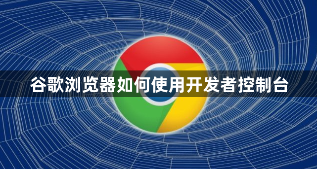 谷歌浏览器如何使用开发者控制台1