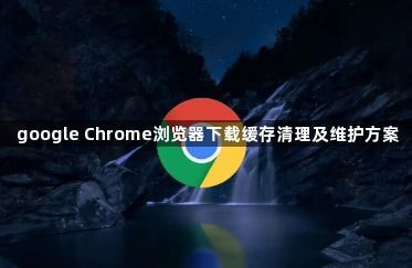 google Chrome浏览器下载缓存清理及维护方案1