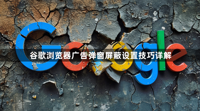 谷歌浏览器广告弹窗屏蔽设置技巧详解1