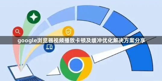 google浏览器视频播放卡顿及缓冲优化解决方案分享1