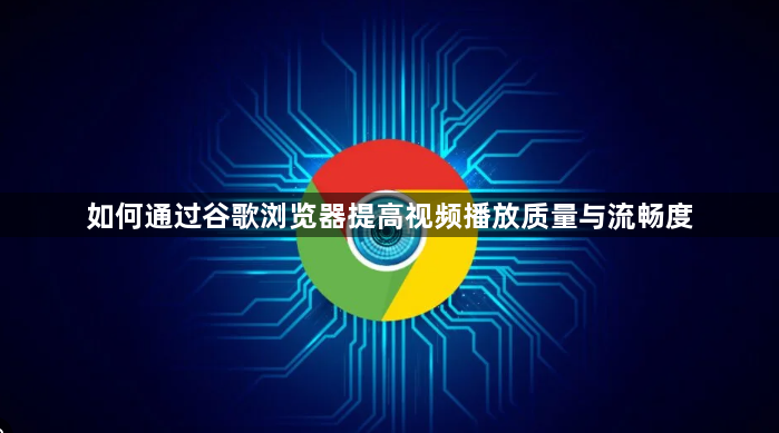 如何通过谷歌浏览器提高视频播放质量与流畅度1