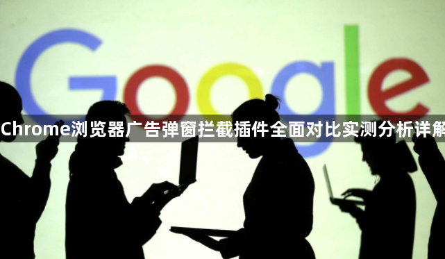 Chrome浏览器广告弹窗拦截插件全面对比实测分析详解1