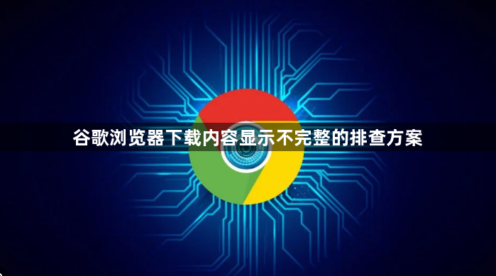 谷歌浏览器下载内容显示不完整的排查方案1
