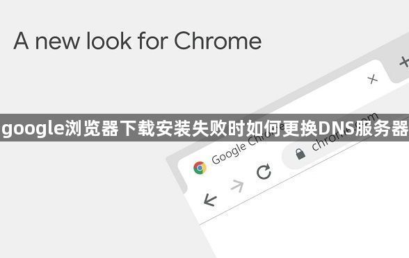 google浏览器下载安装失败时如何更换DNS服务器1